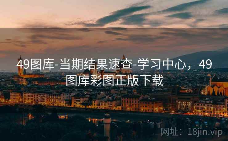 49图库-当期结果速查-学习中心，49图库彩图正版下载