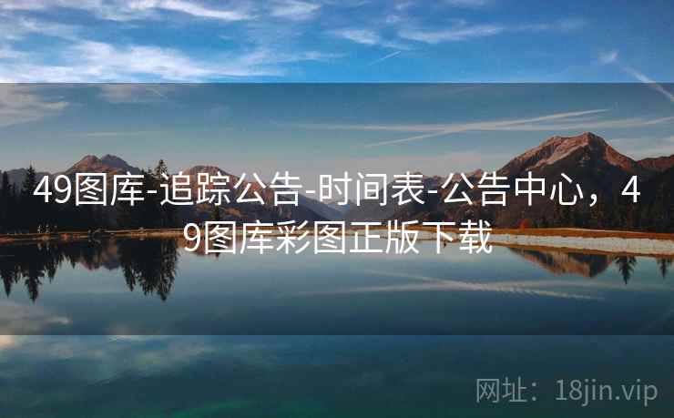 49图库-追踪公告-时间表-公告中心，49图库彩图正版下载